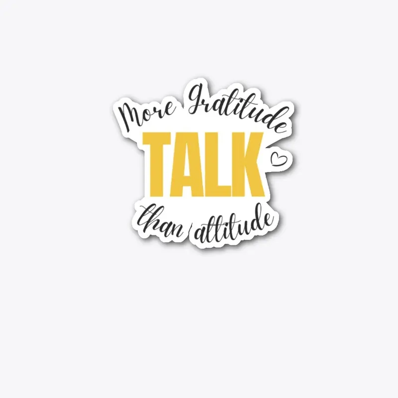 TALK More Gratitude than Attitude